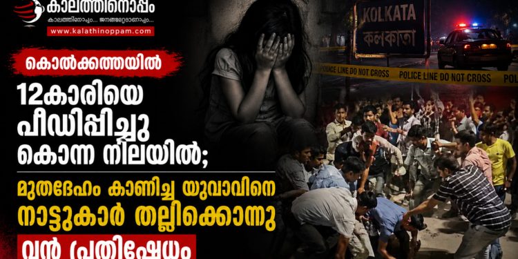 കൊൽക്കത്തയിൽ 12കാരിയെ പീഡിപ്പിച്ചു കൊന്ന നിലയിൽ; മൃതദേഹം കാണിച്ചു കൊടുത്ത യുവാവിനെ നാട്ടുകാർ തല്ലിക്കൊന്നു, വൻ പ്രതിഷേധം